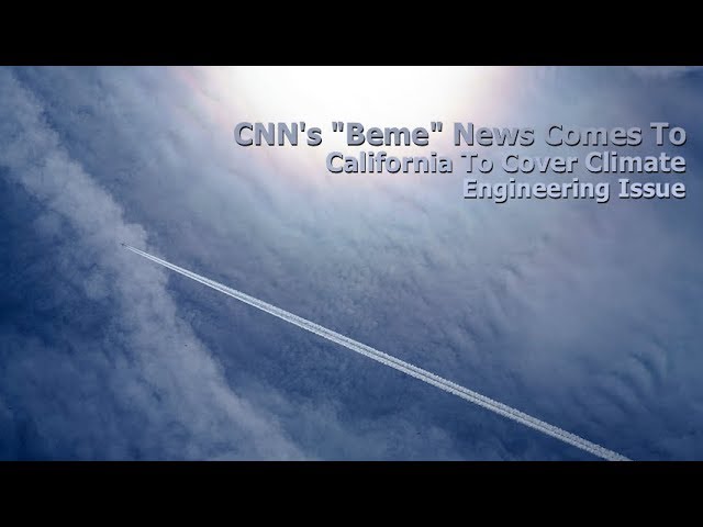 CNN’s “Beme” News Comes To California To Cover Climate Engineering Issue ( Geoengineering Watch )