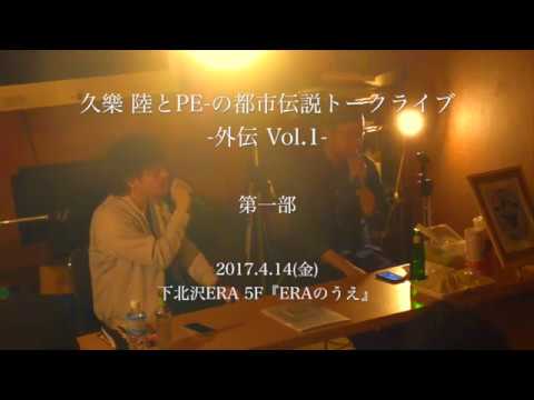 【久樂 陸とPE-の都市伝説トークライブ 〜外伝〜 】   Vol.1 ：第一部