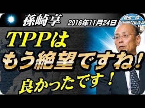 【孫崎享】「TPPはもう絶望ですね！良かったです」＜2016年11月24日＞【報道二郎・保守論NEWS】