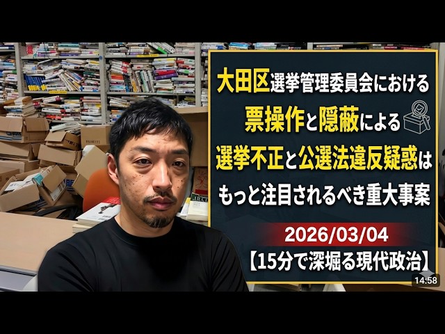 大田区選挙管理委員会における票操作と隠蔽による選挙不正と公選法違反疑惑はもっと注目されるべき重大事案 2026/03/04【15分で深堀る現代政治】