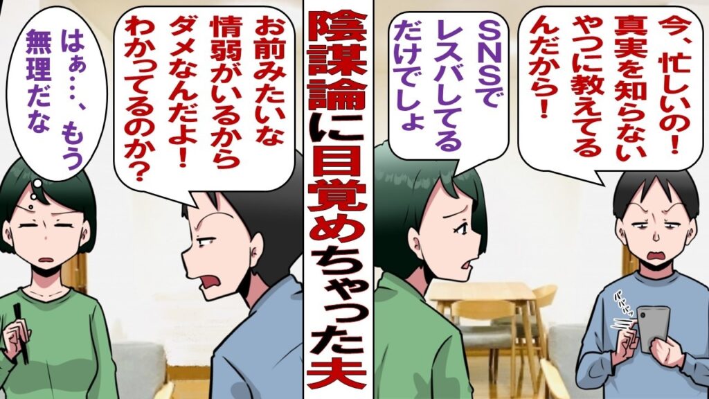 【漫画】突然陰謀論に目覚めた夫「これは真実なんだ！自分で考える頭すらないのか！？」私（モラハラの証拠ゲット～）暴言に限界で、SNSでレスバ三昧の夫を捨てたはいいけれど……